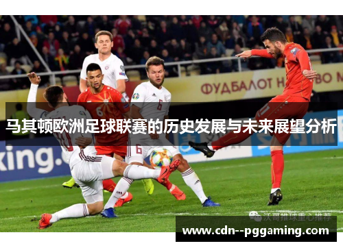 马其顿欧洲足球联赛的历史发展与未来展望分析